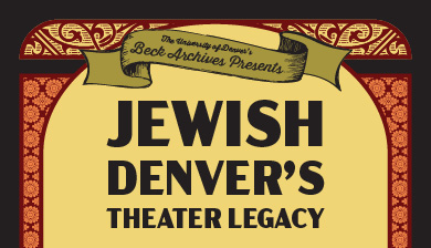 This is a picture of the banner that says, the University of Denver's Beck Archives Presents Jewish Denver's theater Legacy