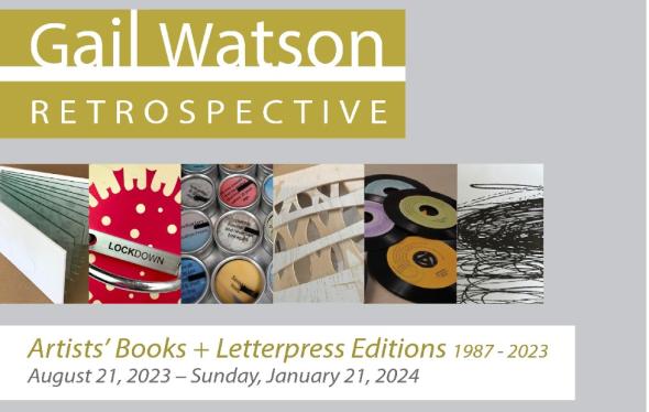 Gail Watson Retrospective. Artists' Books and Letterpress Editions 1987-2023. On display August 21, 2023 to Sunday January 21, 2024.