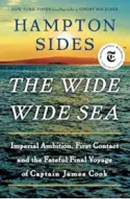 The Wide Wide Sea: Imperial Ambition, First Contact and the Fateful Final Voyage of Captain James Cook by Hampton Sides
